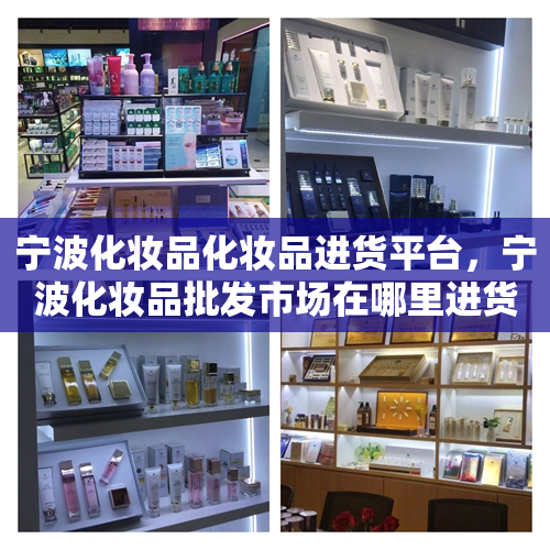 宁波化妆品化妆品进货平台，宁波化妆品批发市场在哪里进货