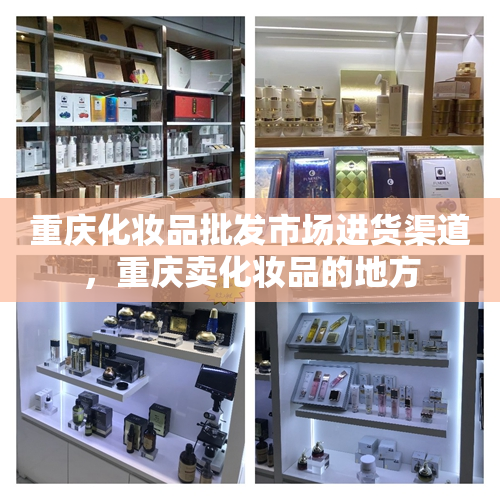 重庆化妆品批发市场进货渠道，重庆卖化妆品的地方