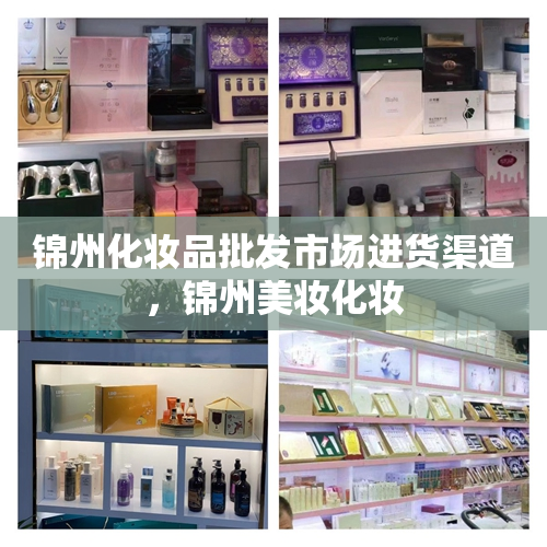 锦州化妆品批发市场进货渠道，锦州美妆化妆