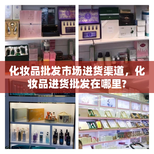 化妆品批发市场进货渠道，化妆品进货批发在哪里?