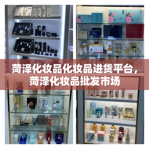菏泽化妆品化妆品进货平台，菏泽化妆品批发市场