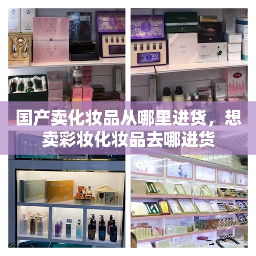 国产卖化妆品从哪里进货，想卖彩妆化妆品去哪进货