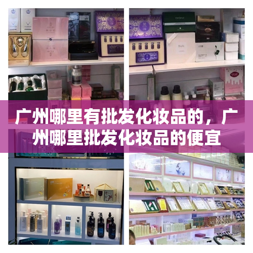 广州哪里有批发化妆品的，广州哪里批发化妆品的便宜