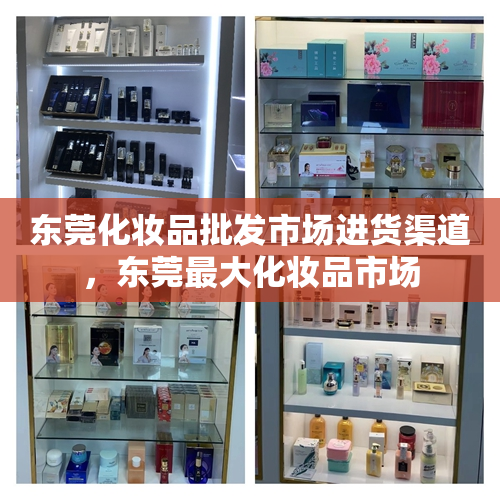 东莞化妆品批发市场进货渠道，东莞最大化妆品市场