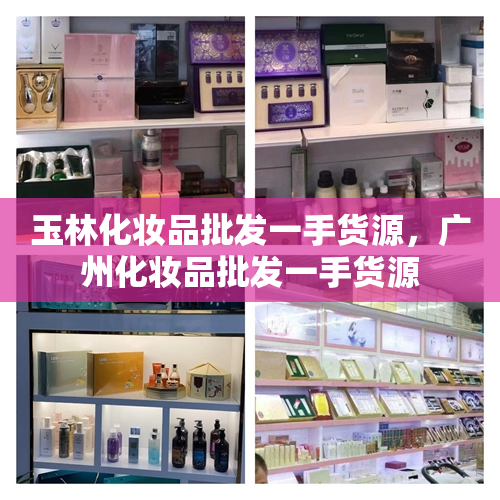 玉林化妆品批发一手货源，广州化妆品批发一手货源