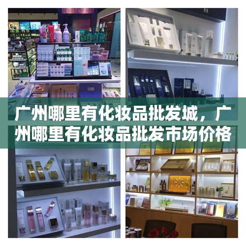 广州哪里有化妆品批发城，广州哪里有化妆品批发市场价格