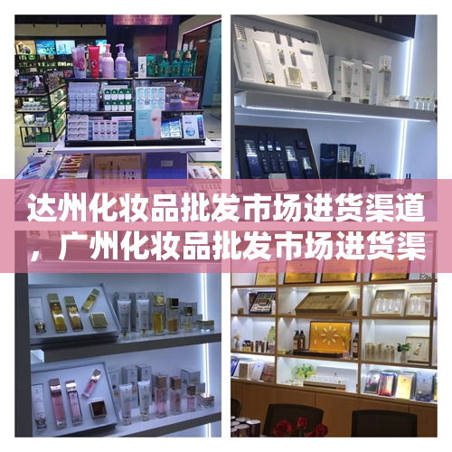 达州化妆品批发市场进货渠道，广州化妆品批发市场进货渠道