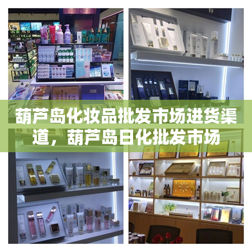 葫芦岛化妆品批发市场进货渠道，葫芦岛日化批发市场