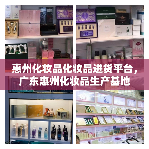 惠州化妆品化妆品进货平台，广东惠州化妆品生产基地