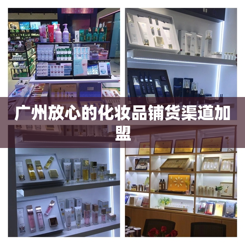广州放心的化妆品铺货渠道加盟