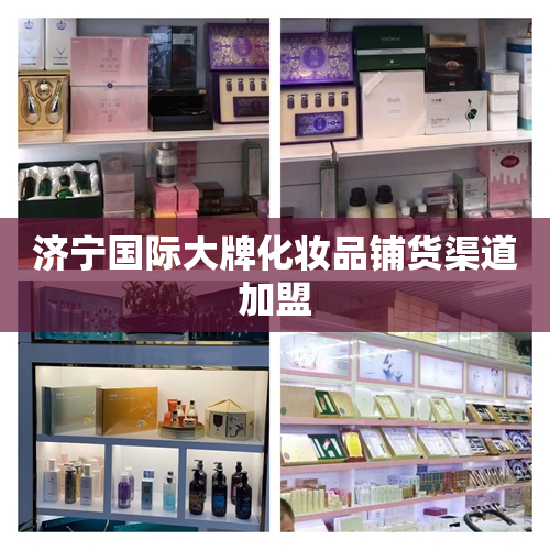 济宁国际大牌化妆品铺货渠道加盟