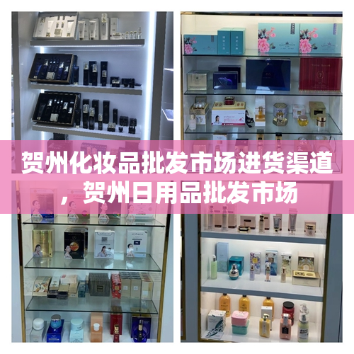 贺州化妆品批发市场进货渠道，贺州日用品批发市场