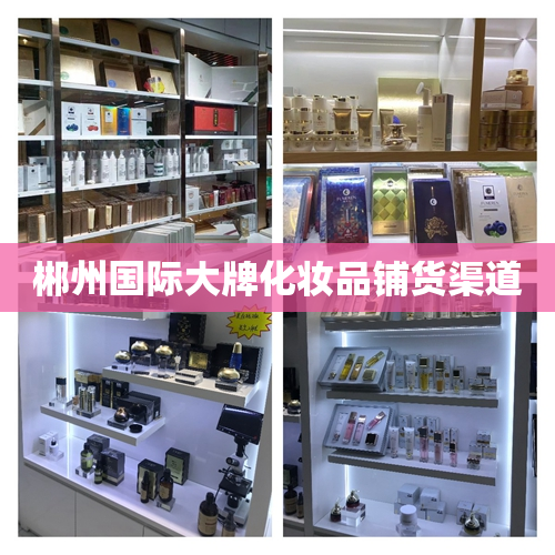 郴州国际大牌化妆品铺货渠道