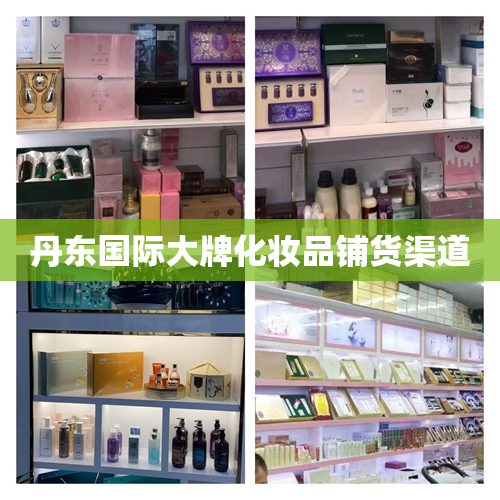 丹东国际大牌化妆品铺货渠道