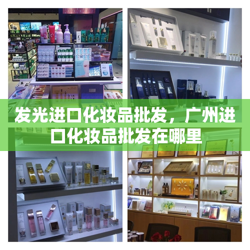 发光进口化妆品批发，广州进口化妆品批发在哪里