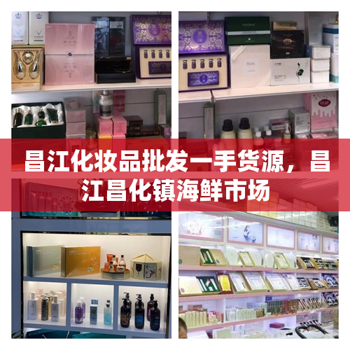 昌江化妆品批发一手货源，昌江昌化镇海鲜市场