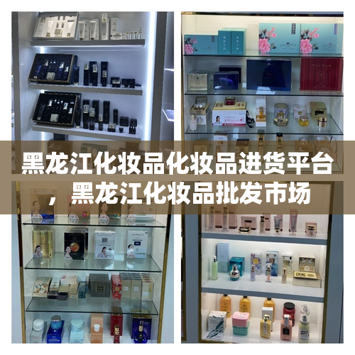 黑龙江化妆品化妆品进货平台，黑龙江化妆品批发市场